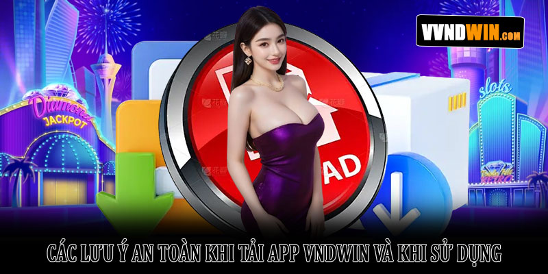 Hướng dẫn tải app VNDWIN an toàn và nhanh chóng năm 2026 4 Các lưu ý an toàn khi tải app VNDWIN và khi sử dụng