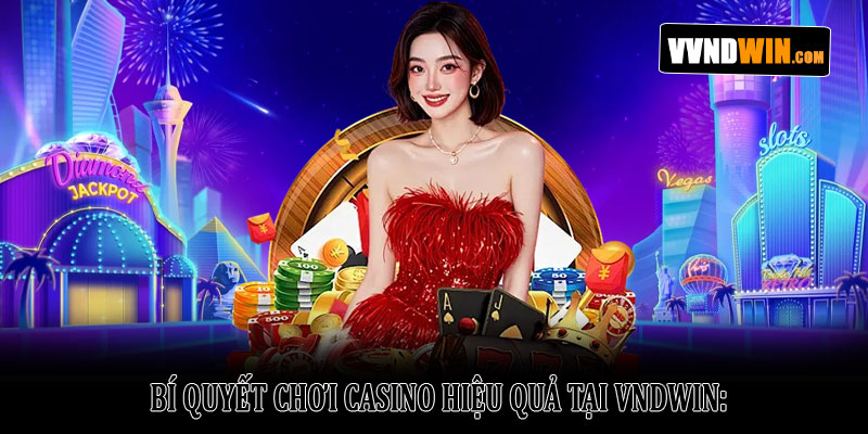 Casino Vndwin – Sòng bạc trực tuyến đẳng cấp và đa dạng 2025 3 Bí quyết chơi casino hiệu quả tại VNDWIN