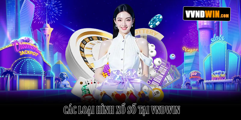 Xổ Số Vndwin – Nền tảng cá cược lô đề trực tuyến hấp dẫn 2 Các Loại Hình Xổ Số Tại VNDWIN