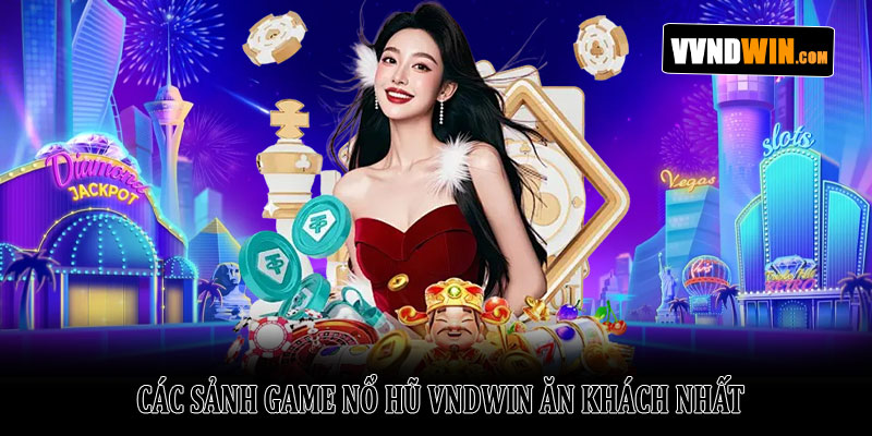 Nổ hũ Vndwin – Trải nghiệm slot đỉnh cao và Jackpot khủng 3 Các Sảnh Game Nổ Hũ VNDWIN Ăn Khách Nhất