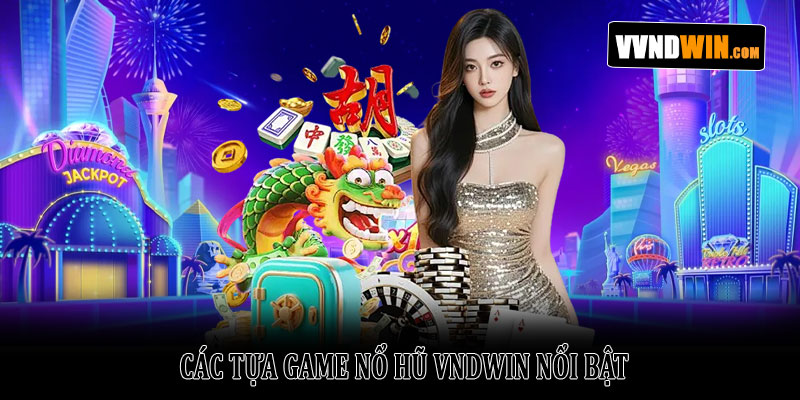 Nổ hũ Vndwin – Trải nghiệm slot đỉnh cao và Jackpot khủng 2 Các Tựa Game Nổ Hũ VNDWIN Nổi Bật