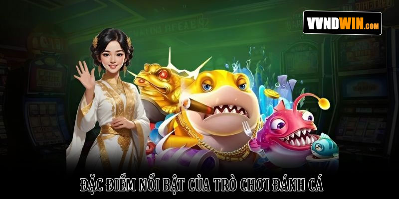 Đánh Cá Vui Vẻ VNDWIN: Thế Giới Giải Trí Đại Dương 2026 2 Đặc Điểm Nổi Bật Của Trò Chơi Đánh Cá