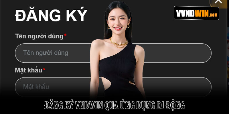 Từng bước đăng ký VNDWIN nhanh chóng và an toàn năm 2026 3 Đăng ký VNDWIN qua ứng dụng di động