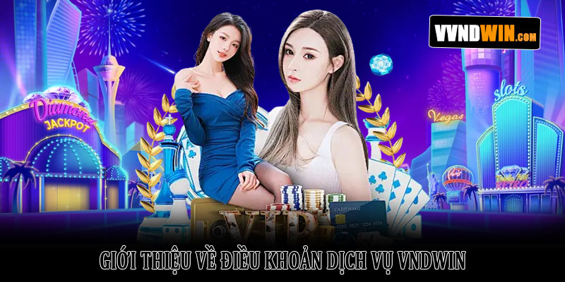 Điều khoản dịch vụ VNDWIN – Điều kiện & quyền lợi tham gia 1 Giới thiệu về điều khoản dịch vụ VNDWIN