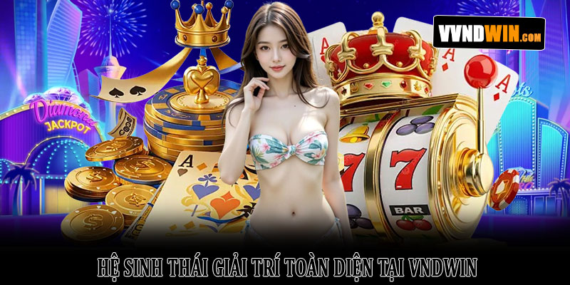 Vvndwin - Trang chủ Vndwin.com tải app nhận ngay quà khủng 4 Hệ Sinh Thái Giải Trí Toàn Diện Tại VNDWIN