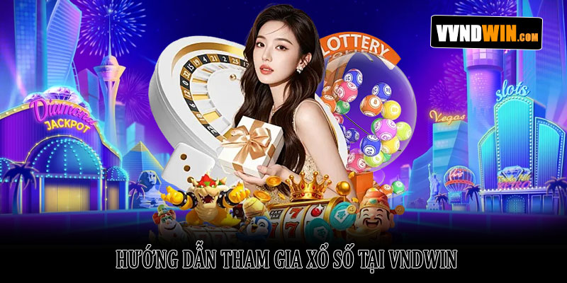 Xổ Số Vndwin – Nền tảng cá cược lô đề trực tuyến hấp dẫn 3 Hướng Dẫn Tham Gia Xổ Số Tại VNDWIN