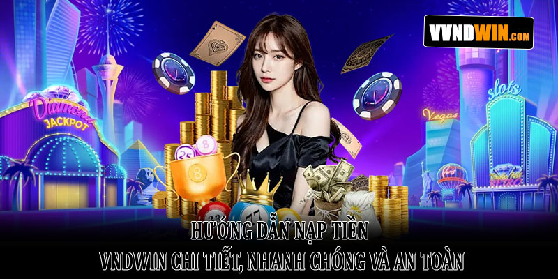 Hướng dẫn nạp tiền Vndwin chi tiết, nhanh chóng và an toàn 1 Hướng dẫn nạp tiền Vndwin chi tiết, nhanh chóng và an toàn
