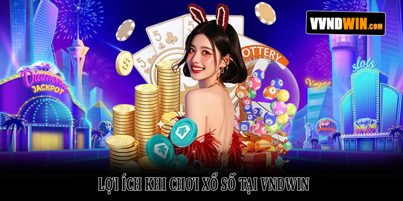 Xổ Số Vndwin – Nền tảng cá cược lô đề trực tuyến hấp dẫn 5 Lợi Ích Khi Chơi Xổ Số Tại VNDWIN