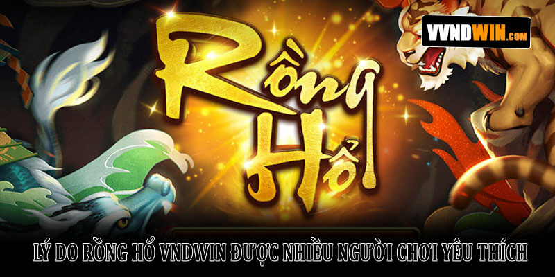 Rồng Hổ VNDWIN - Khám Phá Trò Chơi Casino Hấp Dẫn 2 Lý Do Rồng Hổ VNDWIN Được Nhiều Người Chơi Yêu Thích