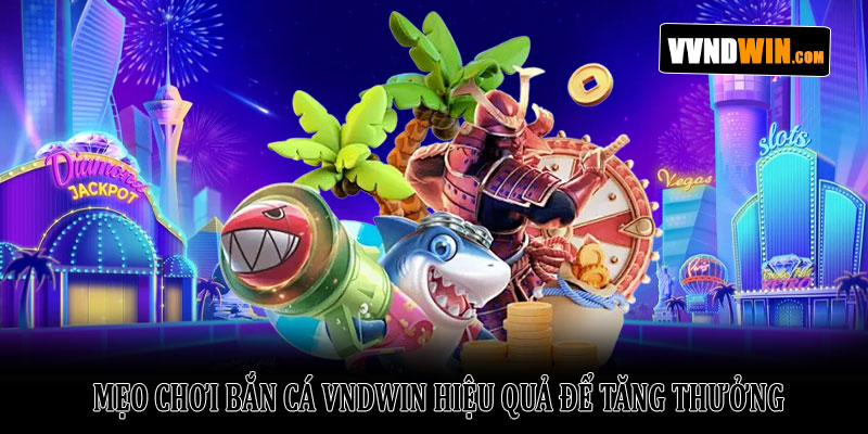 Bắn Cá VNDWIN – Khám Phá Thế Giới Đại Dương Đầy Thú Vị 4 Mẹo Chơi Bắn Cá VNDWIN Hiệu Quả Để Tăng Thưởng