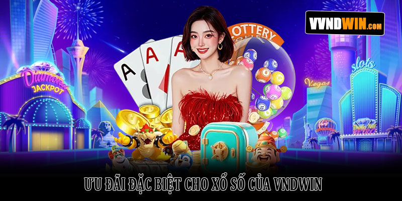Xổ Số Vndwin – Nền tảng cá cược lô đề trực tuyến hấp dẫn 4 Ưu Đãi Đặc Biệt Cho Xổ Số Của VNDWIN